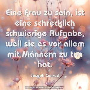 Eine Frau zu sein, ist eine schrecklich schwierige Aufgabe, weil sie es vor allem mit Männern zu tun hat.