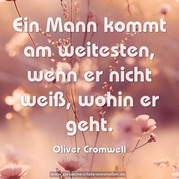 Ein Mann kommt am weitesten,
wenn er nicht weiß, wohin er geht.