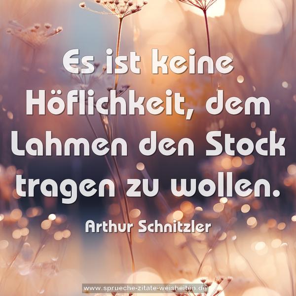 Es ist keine Höflichkeit,
dem Lahmen den Stock tragen zu wollen.