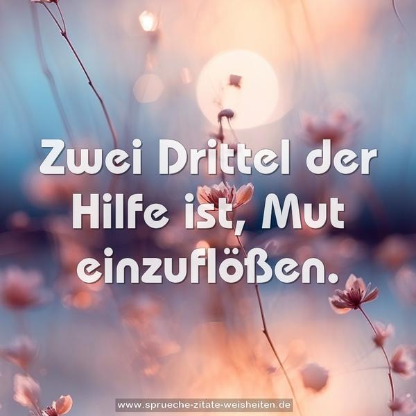 Zwei Drittel der Hilfe ist, Mut einzuflößen.