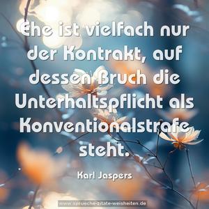 Ehe ist vielfach nur der Kontrakt,
auf dessen Bruch die Unterhaltspflicht
als Konventionalstrafe steht.